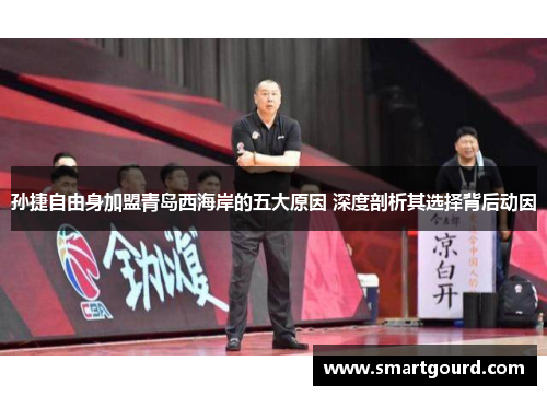 孙捷自由身加盟青岛西海岸的五大原因 深度剖析其选择背后动因