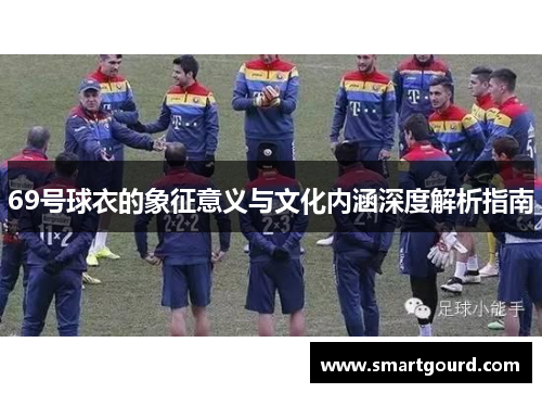 69号球衣的象征意义与文化内涵深度解析指南