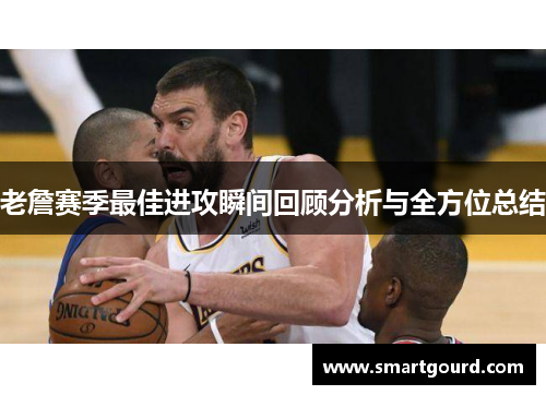 老詹赛季最佳进攻瞬间回顾分析与全方位总结