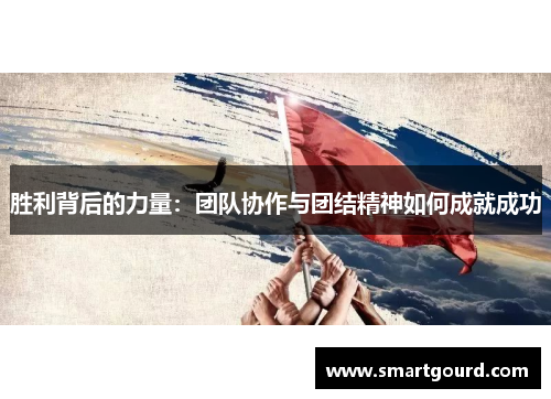 胜利背后的力量：团队协作与团结精神如何成就成功