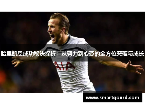 哈里凯恩成功秘诀探析：从努力到心态的全方位突破与成长